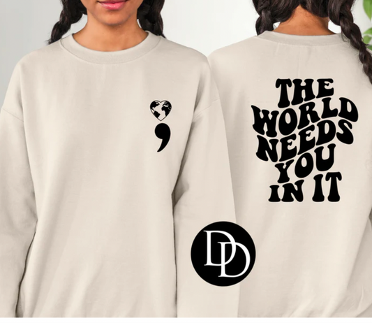 The World Needs You In It (semi colon front)